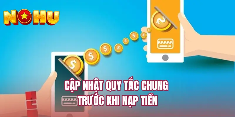 Cập nhật quy tắc chung trước khi nạp tiền