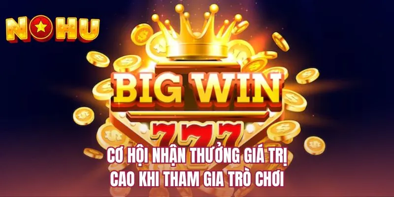 Cơ hội nhận thưởng giá trị cao khi tham gia trò chơi