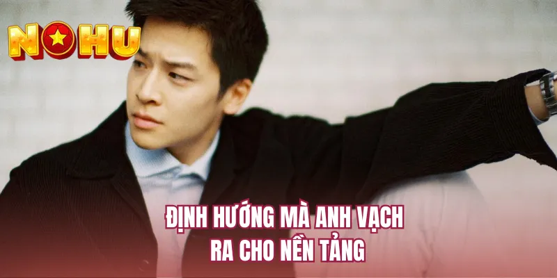 Định hướng mà anh vạch ra cho nền tảng