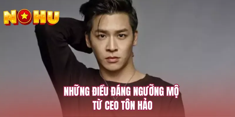 Những điều đáng ngưỡng mộ từ CEO Tôn Hảo