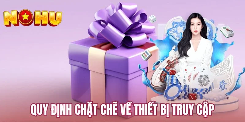 Quy định chặt chẽ về thiết bị truy cập