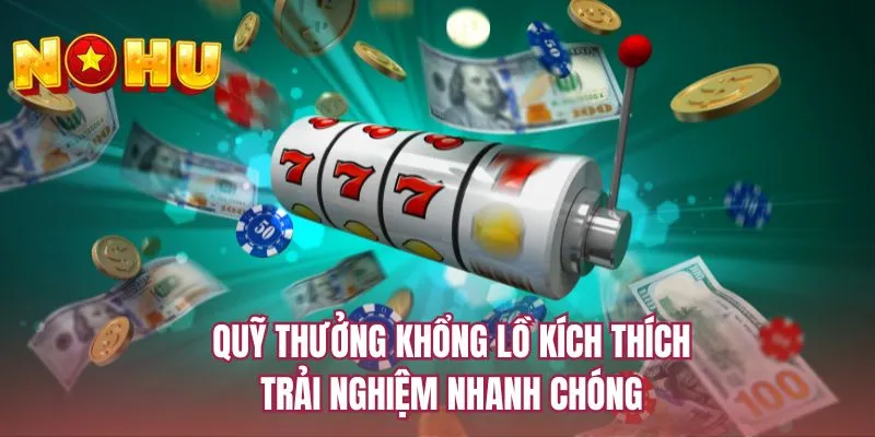 Quỹ thưởng khổng lồ kích thích trải nghiệm nhanh chóng