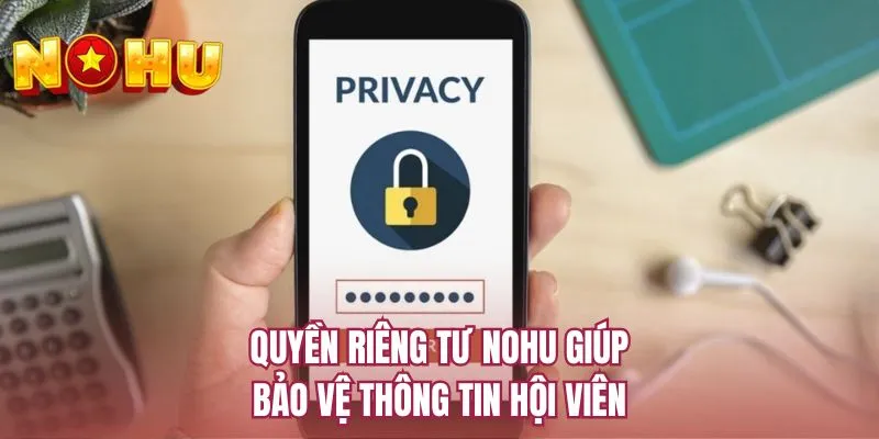 Quyền riêng tư NOHU giúp bảo vệ thông tin hội viên