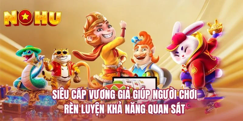 Siêu cấp vương giả giúp người chơi rèn luyện khả năng quan sát