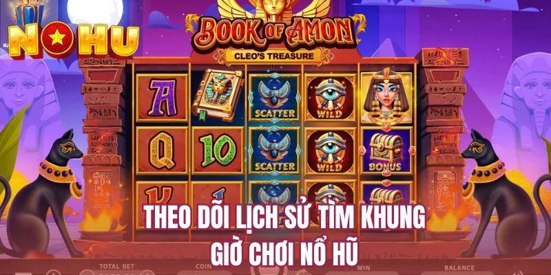 Theo dõi lịch sử tìm khung giờ chơi nổ hũ