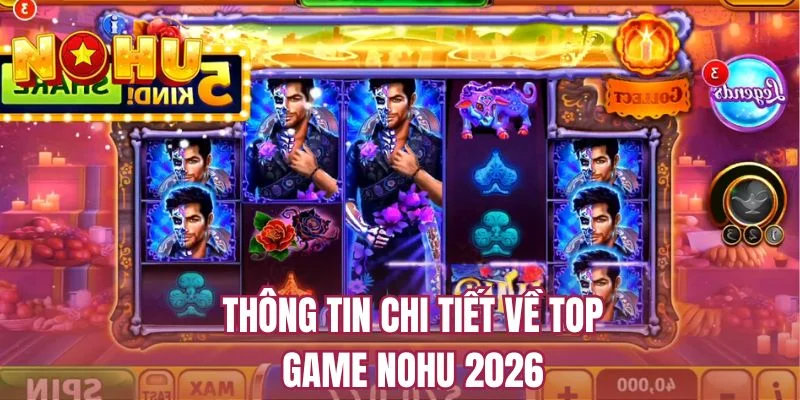 Thông tin chi tiết về top game NOHU 2026
